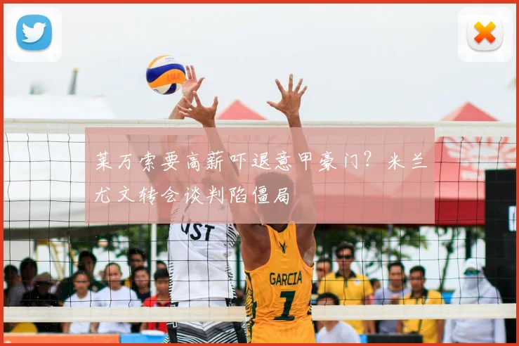 莱万索要高薪吓退意甲豪门？米兰尤文转会谈判陷僵局